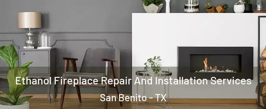  Ethanol Fireplace Repair And Installation Services San Benito - TX