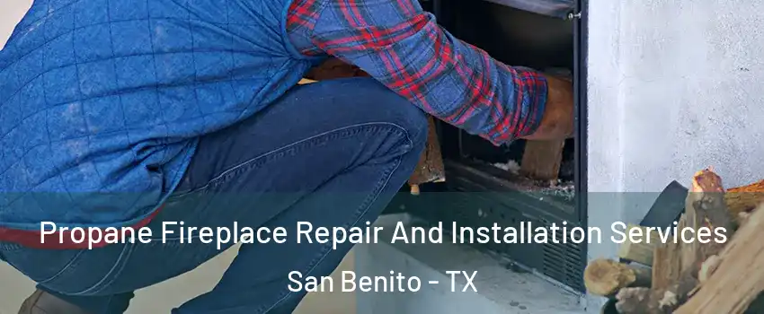  Propane Fireplace Repair And Installation Services San Benito - TX